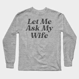 Let Me Ask My Wife Funny Couple Long Sleeve T-Shirt